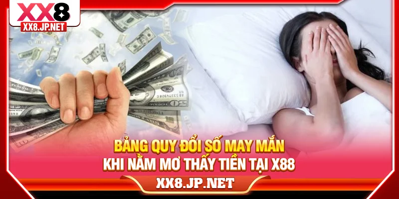 Bảng quy đổi số may mắn khi nằm mơ thấy tiền tại X88