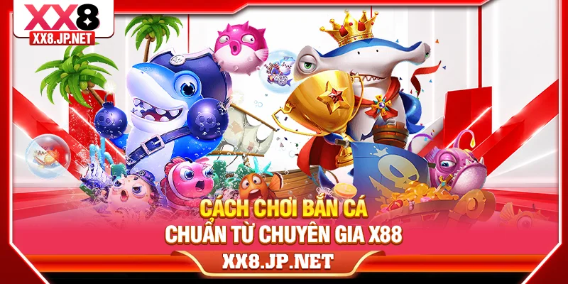 Cách chơi bắn cá chuẩn từ chuyên gia X88