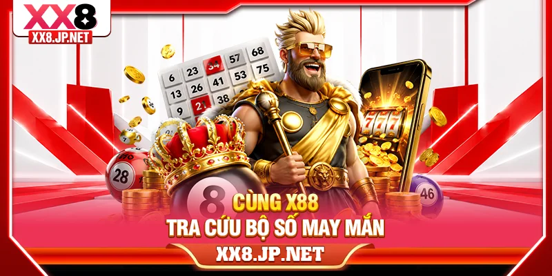Cùng X88 tra cứu bộ số may mắn