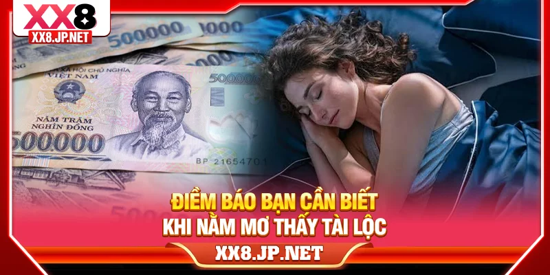 Điềm báo bạn cần biết khi nằm mơ thấy tài lộc
