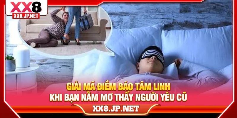 Giải mã điềm báo tâm linh khi bạn nằm mơ thấy người yêu cũ