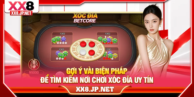 Gợi ý vài biện pháp để tìm kiếm nơi chơi xóc đĩa uy tín