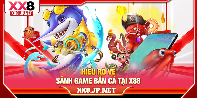 Hiểu rõ về sảnh game bắn cá tại X88