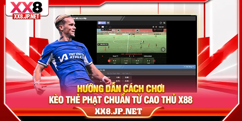 Hướng Dẫn Cách Chơi Kèo Thẻ Phạt Chuẩn Từ Cao Thủ X88