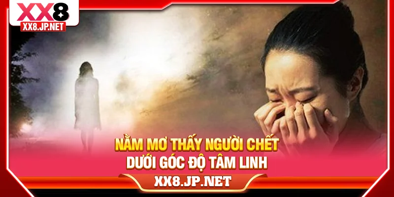 Nằm mơ thấy người chết dưới góc độ tâm linh