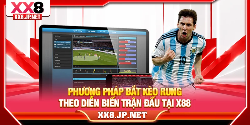 Phương pháp bắt Kèo Rung theo diễn biến trận đấu tại X88