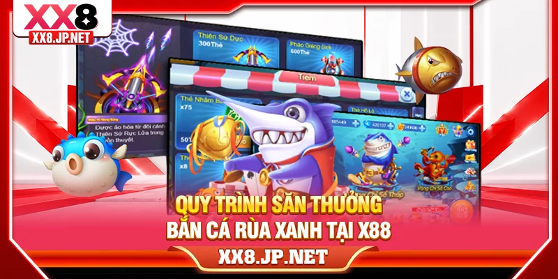 Quy trình săn thưởng bắn cá rùa xanh tại X88