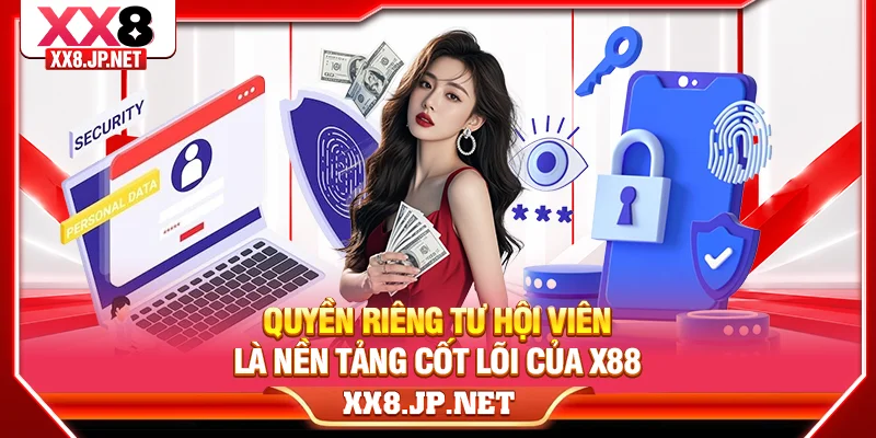 Quyền riêng tư hội viên là nền tảng cốt lõi của X88