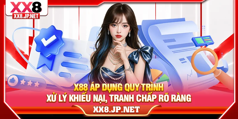 X88 áp dụng quy trình xử lý khiếu nại, tranh chấp rõ ràng