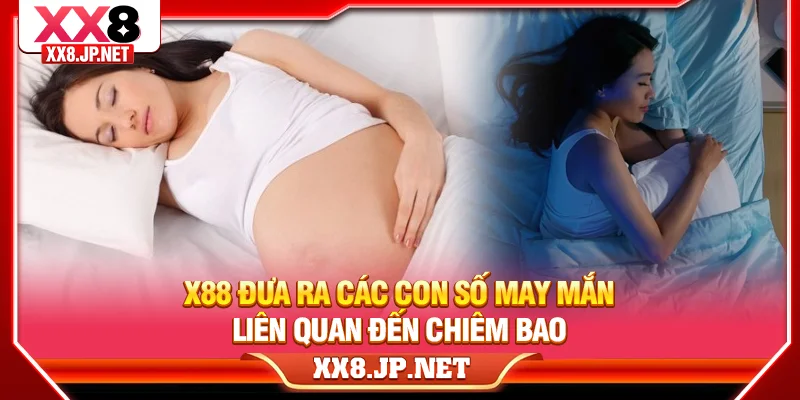 X88 đưa ra các con số may mắn liên quan đến chiêm bao